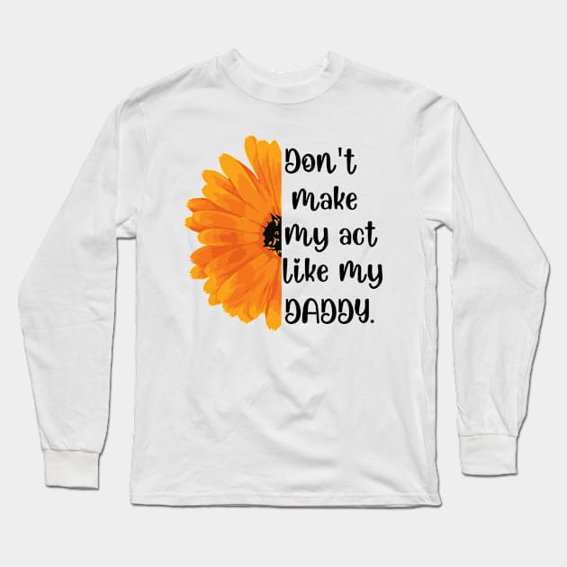 Don't Make Me Act Like My Daddy T-shirt Long Sleeve T-Shirt by teecrafts